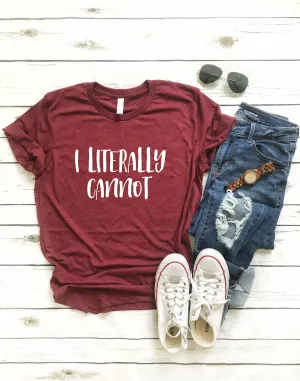 I Literally Cannot Shirt