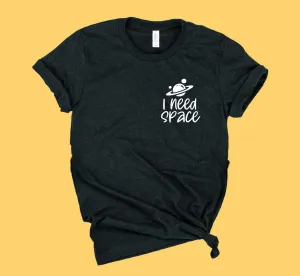 I Need Space Shirt | Funny Shirt | Unisex Shirt