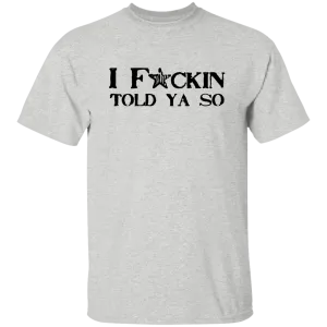 I Told Ya So 5.3 oz. T-Shirt