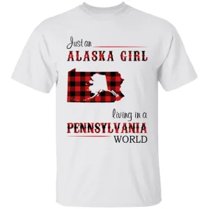 Just An Alaska Girl Living In A Pennsylvania World T-shirt