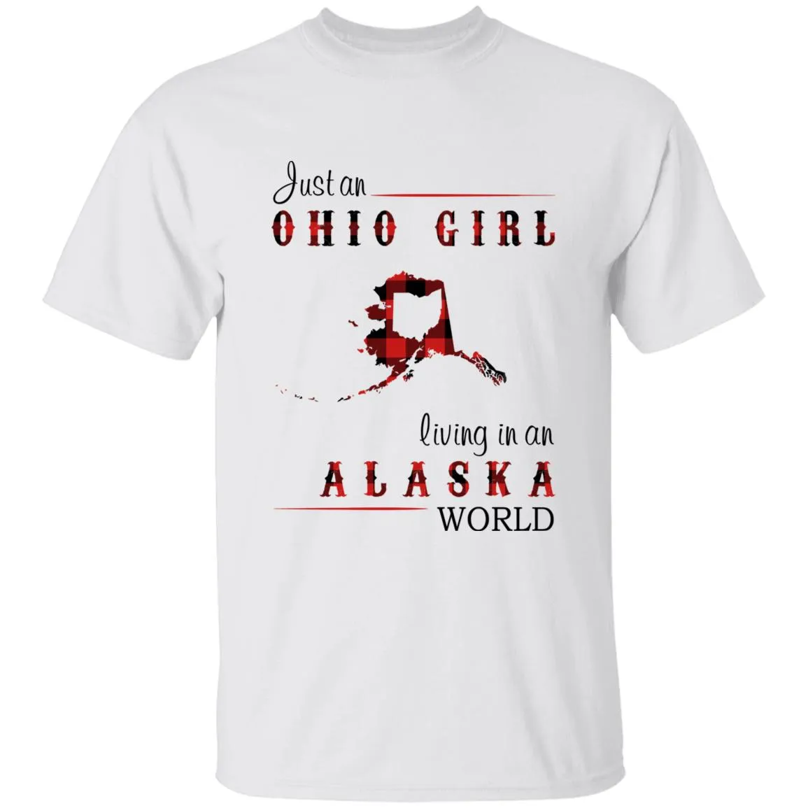 Just An Ohio Girl Living In An Alaska World T-shirt