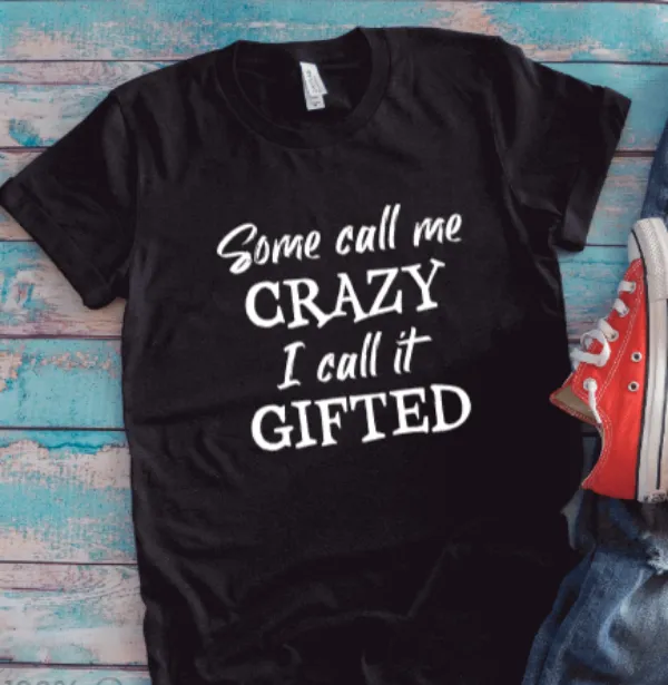 Some Call Me Crazy, I Call It Gifted, Black Unisex Short Sleeve T-shirt